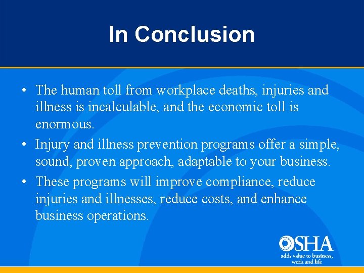 In Conclusion • The human toll from workplace deaths, injuries and illness is incalculable,