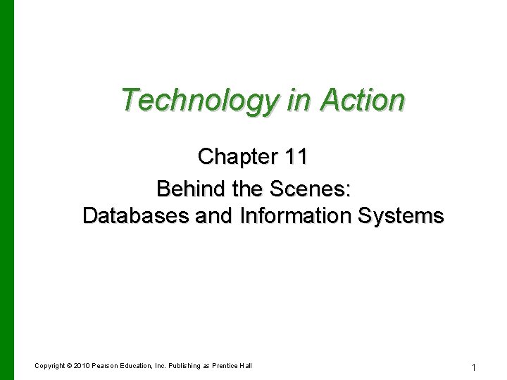 Technology in Action Chapter 11 Behind the Scenes: Databases and Information Systems Copyright ©