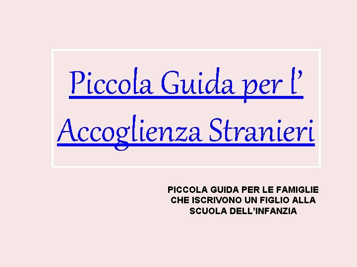 Piccola Guida per l’ Accoglienza Stranieri PICCOLA GUIDA PER LE FAMIGLIE CHE ISCRIVONO UN