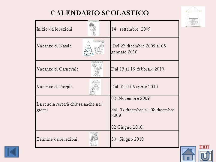 CALENDARIO SCOLASTICO Inizio delle lezioni 14 settembre 2009 Vacanze di Natale Dal 23 dicembre