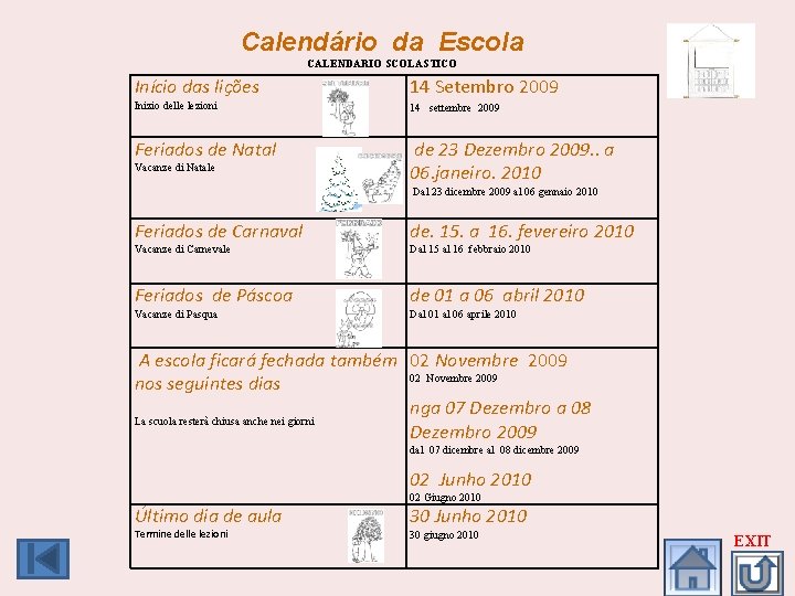 Calendário da Escola CALENDARIO SCOLASTICO Início das lições 14 Setembro 2009 Inizio delle lezioni