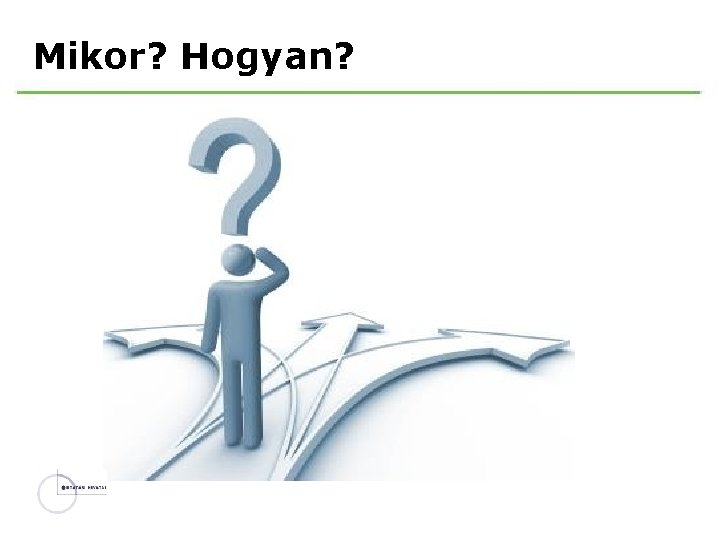 Mikor? Hogyan? 