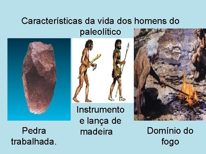 Características da vida dos homens do paleolítico Pedra trabalhada. Instrumento e lança de madeira