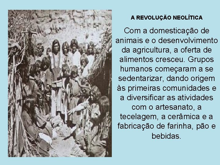 A REVOLUÇÃO NEOLÍTICA Com a domesticação de animais e o desenvolvimento da agricultura, a