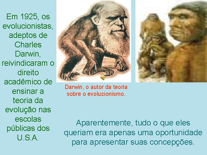 Em 1925, os evolucionistas, adeptos de Charles Darwin, reivindicaram o direito acadêmico de ensinar