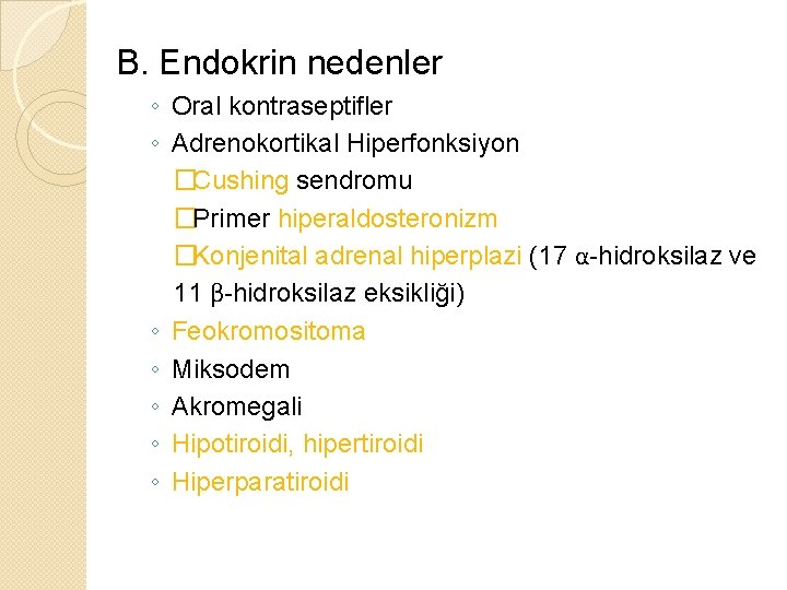 B. Endokrin nedenler ◦ Oral kontraseptifler ◦ Adrenokortikal Hiperfonksiyon �Cushing sendromu �Primer hiperaldosteronizm �Konjenital B. Endokrin nedenler ◦ Oral kontraseptifler ◦ Adrenokortikal Hiperfonksiyon �Cushing sendromu �Primer hiperaldosteronizm �Konjenital