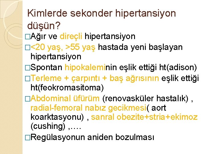Kimlerde sekonder hipertansiyon düşün? �Ağır ve direçli hipertansiyon �<20 yaş, >55 yaş hastada yeni Kimlerde sekonder hipertansiyon düşün? �Ağır ve direçli hipertansiyon �<20 yaş, >55 yaş hastada yeni