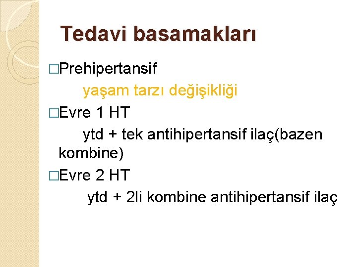 Tedavi basamakları �Prehipertansif yaşam tarzı değişikliği �Evre 1 HT ytd + tek antihipertansif ilaç(bazen Tedavi basamakları �Prehipertansif yaşam tarzı değişikliği �Evre 1 HT ytd + tek antihipertansif ilaç(bazen