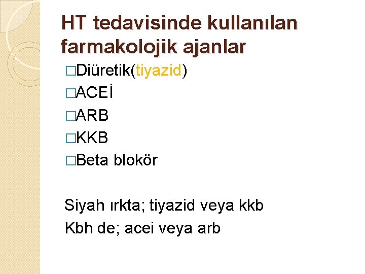HT tedavisinde kullanılan farmakolojik ajanlar �Diüretik(tiyazid) �ACEİ �ARB �KKB �Beta blokör Siyah ırkta; tiyazid HT tedavisinde kullanılan farmakolojik ajanlar �Diüretik(tiyazid) �ACEİ �ARB �KKB �Beta blokör Siyah ırkta; tiyazid