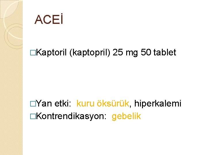 ACEİ �Kaptoril �Yan (kaptopril) 25 mg 50 tablet etki: kuru öksürük, hiperkalemi �Kontrendikasyon: gebelik ACEİ �Kaptoril �Yan (kaptopril) 25 mg 50 tablet etki: kuru öksürük, hiperkalemi �Kontrendikasyon: gebelik