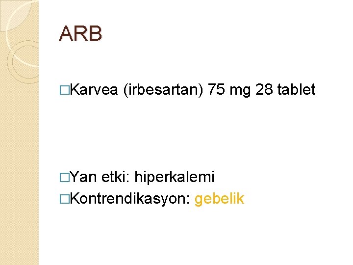ARB �Karvea �Yan (irbesartan) 75 mg 28 tablet etki: hiperkalemi �Kontrendikasyon: gebelik ARB �Karvea �Yan (irbesartan) 75 mg 28 tablet etki: hiperkalemi �Kontrendikasyon: gebelik