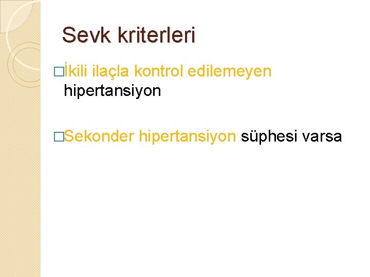 Sevk kriterleri �İkili ilaçla kontrol edilemeyen hipertansiyon �Sekonder hipertansiyon süphesi varsa Sevk kriterleri �İkili ilaçla kontrol edilemeyen hipertansiyon �Sekonder hipertansiyon süphesi varsa