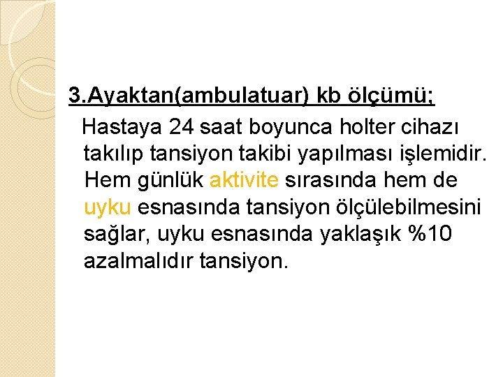 3. Ayaktan(ambulatuar) kb ölçümü; Hastaya 24 saat boyunca holter cihazı takılıp tansiyon takibi yapılması 3. Ayaktan(ambulatuar) kb ölçümü; Hastaya 24 saat boyunca holter cihazı takılıp tansiyon takibi yapılması