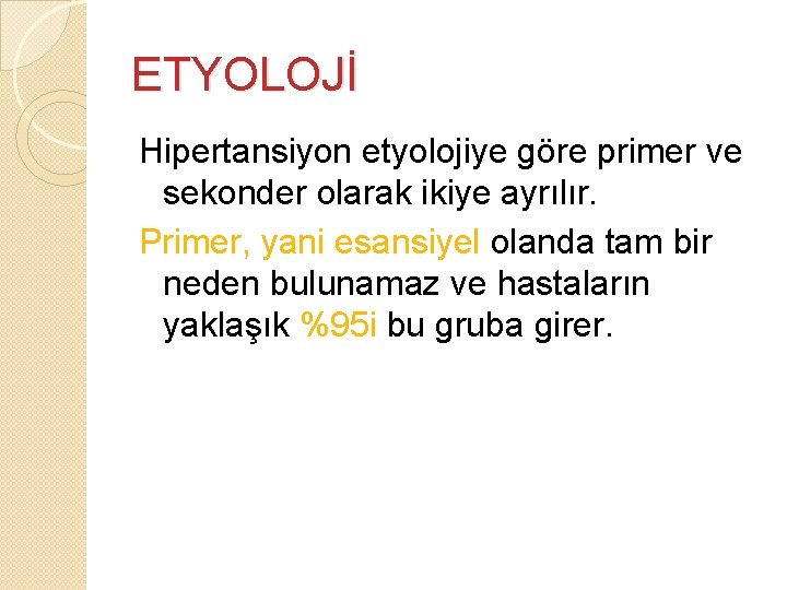 ETYOLOJİ Hipertansiyon etyolojiye göre primer ve sekonder olarak ikiye ayrılır. Primer, yani esansiyel olanda ETYOLOJİ Hipertansiyon etyolojiye göre primer ve sekonder olarak ikiye ayrılır. Primer, yani esansiyel olanda