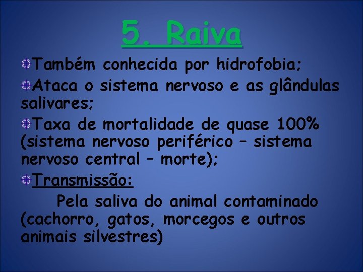 5. Raiva Também conhecida por hidrofobia; Ataca o sistema nervoso e as glândulas salivares; 5. Raiva Também conhecida por hidrofobia; Ataca o sistema nervoso e as glândulas salivares;