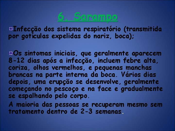 6. Sarampo Infecção dos sistema respiratório (transmitida por gotículas expelidas do nariz, boca); Os