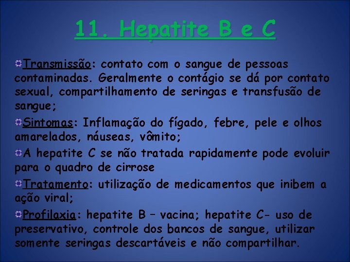11. Hepatite B e C Transmissão: contato com o sangue de pessoas contaminadas. Geralmente 11. Hepatite B e C Transmissão: contato com o sangue de pessoas contaminadas. Geralmente
