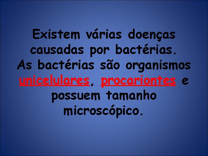 Existem várias doenças causadas por bactérias. As bactérias são organismos unicelulares, procariontes e possuem