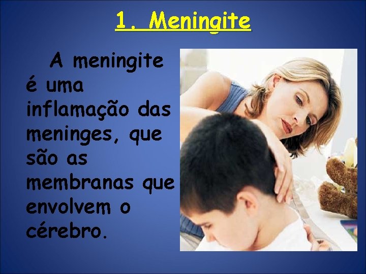 1. Meningite A meningite é uma inflamação das meninges, que são as membranas que