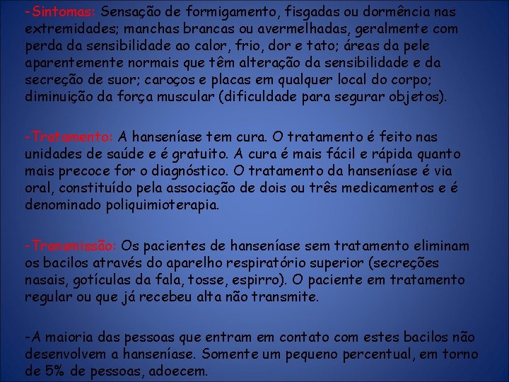 -Sintomas: Sensação de formigamento, fisgadas ou dormência nas extremidades; manchas brancas ou avermelhadas, geralmente -Sintomas: Sensação de formigamento, fisgadas ou dormência nas extremidades; manchas brancas ou avermelhadas, geralmente