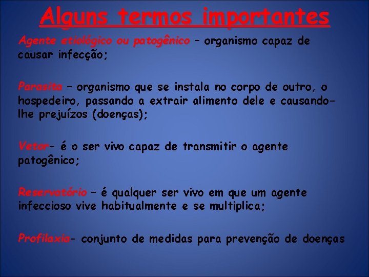 Alguns termos importantes Agente etiológico ou patogênico – organismo capaz de causar infecção; Parasita Alguns termos importantes Agente etiológico ou patogênico – organismo capaz de causar infecção; Parasita