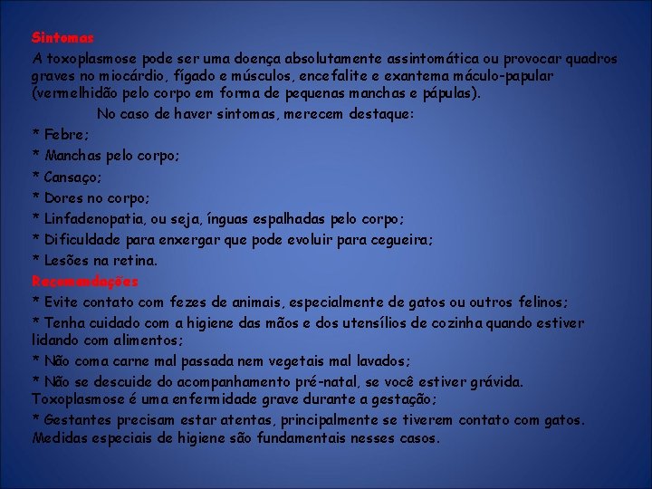 Sintomas A toxoplasmose pode ser uma doença absolutamente assintomática ou provocar quadros graves no Sintomas A toxoplasmose pode ser uma doença absolutamente assintomática ou provocar quadros graves no