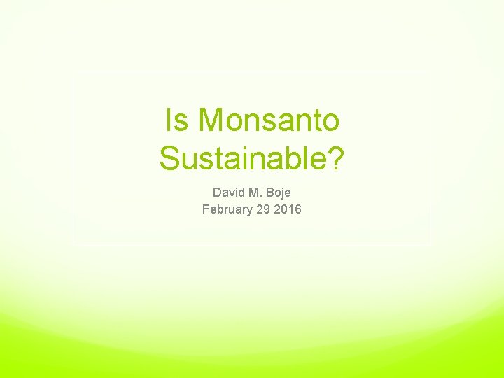 Is Monsanto Sustainable? David M. Boje February 29 2016 