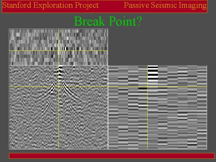 Stanford Exploration Project Passive Seismic Imaging Break Point? 