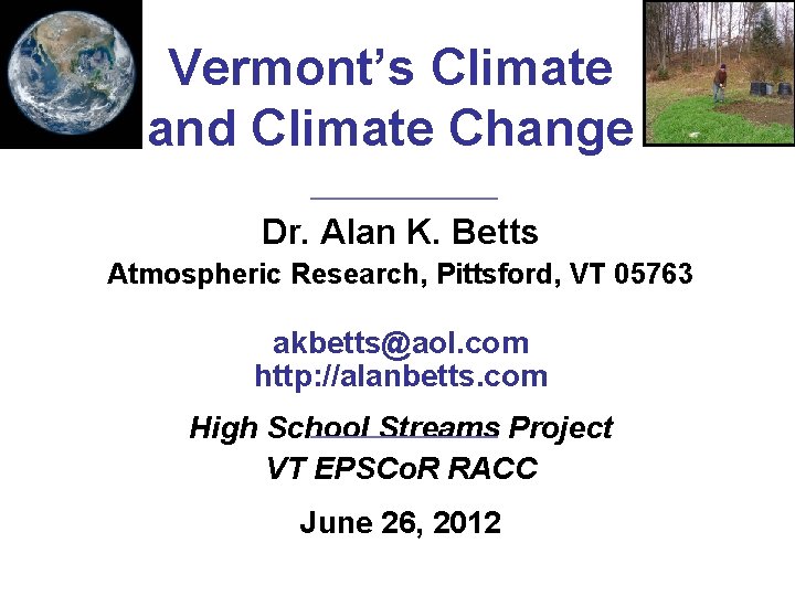 Vermont’s Climate and Climate Change Dr. Alan K. Betts Atmospheric Research, Pittsford, VT 05763