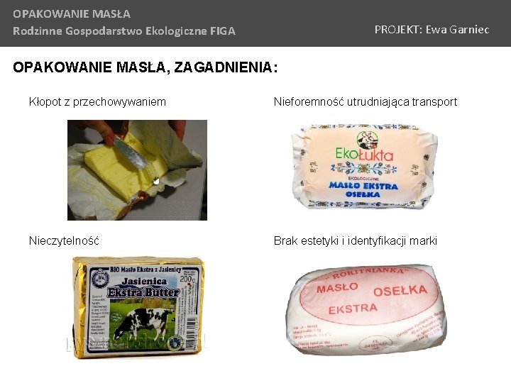 OPAKOWANIE MASŁA Rodzinne Gospodarstwo Ekologiczne FIGA PROJEKT: Ewa Garniec OPAKOWANIE MASŁA, ZAGADNIENIA: Kłopot z