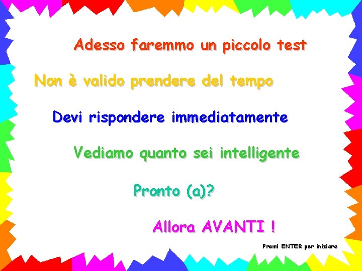 Adesso faremmo un piccolo test Non è valido prendere del tempo Devi rispondere immediatamente