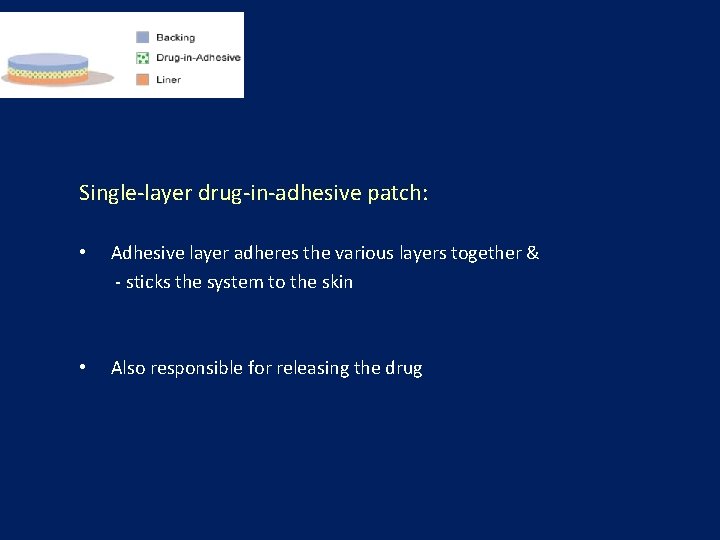 Single-layer drug-in-adhesive patch: • Adhesive layer adheres the various layers together & - sticks