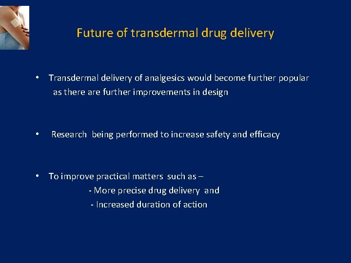 Future of transdermal drug delivery • Transdermal delivery of analgesics would become further popular
