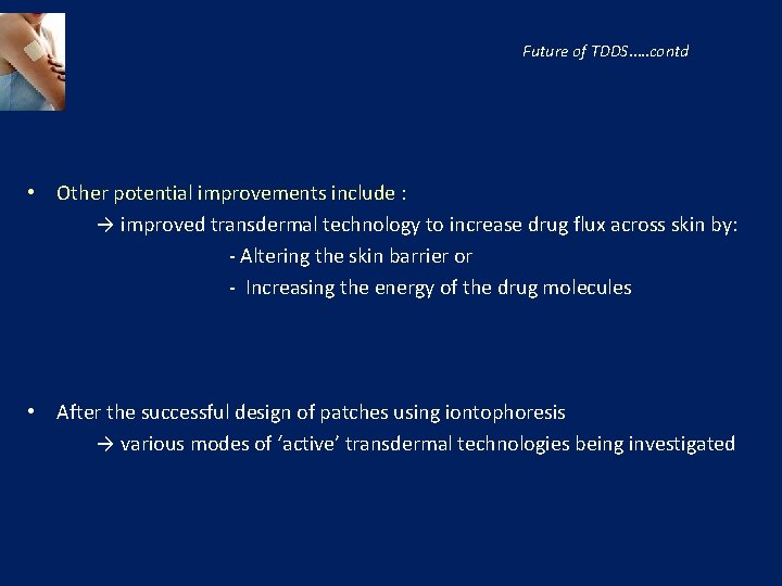 Future of TDDS…. . contd • Other potential improvements include : → improved transdermal