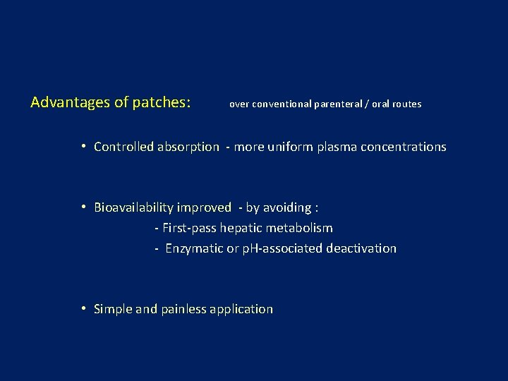 Advantages of patches: over conventional parenteral / oral routes • Controlled absorption - more
