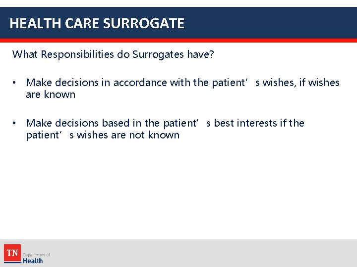 HEALTH CARE SURROGATE What Responsibilities do Surrogates have? • Make decisions in accordance with