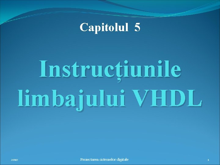 Capitolul 5 Instrucțiunile limbajului VHDL 2010 Proiectarea sistemelor digitale 1 