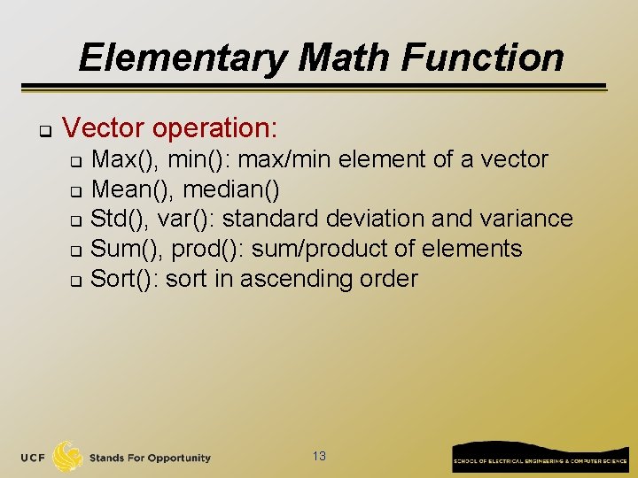 Elementary Math Function q Vector operation: Max(), min(): max/min element of a vector q