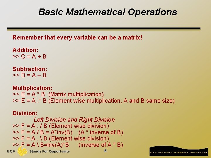 Basic Mathematical Operations Remember that every variable can be a matrix! Addition: >> C