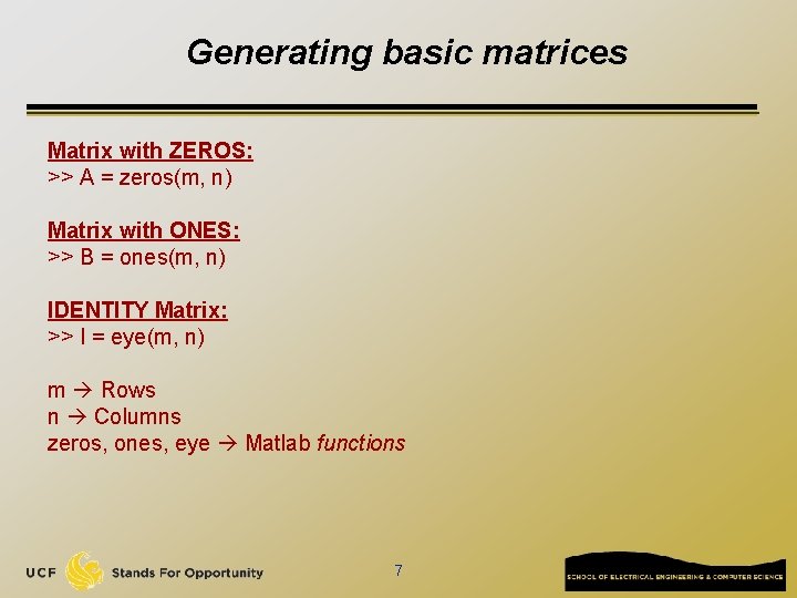 Generating basic matrices Matrix with ZEROS: >> A = zeros(m, n) Matrix with ONES: