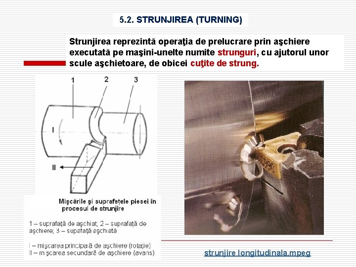 5. 2. STRUNJIREA (TURNING) Strunjirea reprezintă operaţia de prelucrare prin aşchiere executată pe maşini-unelte