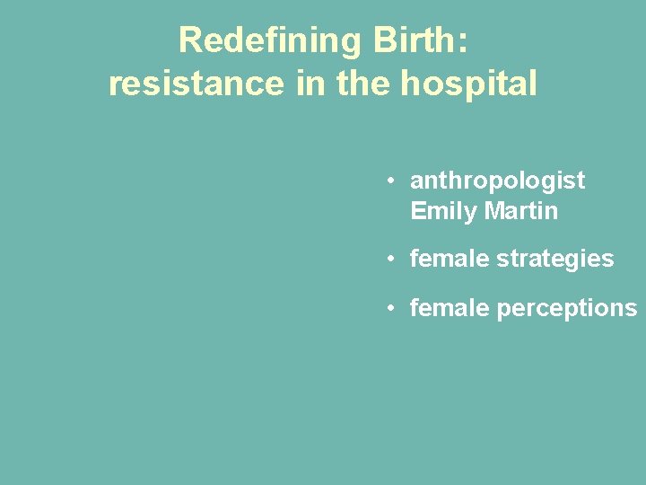 Redefining Birth: resistance in the hospital • anthropologist Emily Martin • female strategies • Redefining Birth: resistance in the hospital • anthropologist Emily Martin • female strategies •