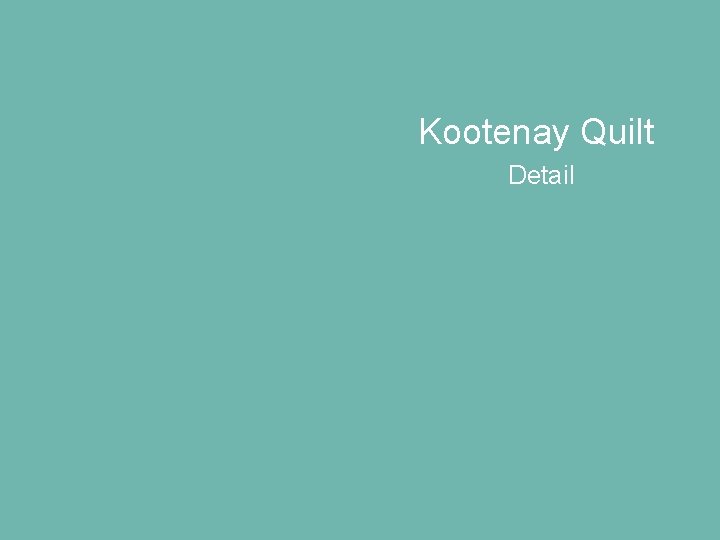 Kootenay Quilt Detail Kootenay Quilt Detail