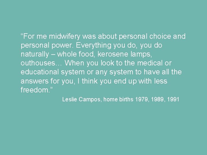 “For me midwifery was about personal choice and personal power. Everything you do, you “For me midwifery was about personal choice and personal power. Everything you do, you
