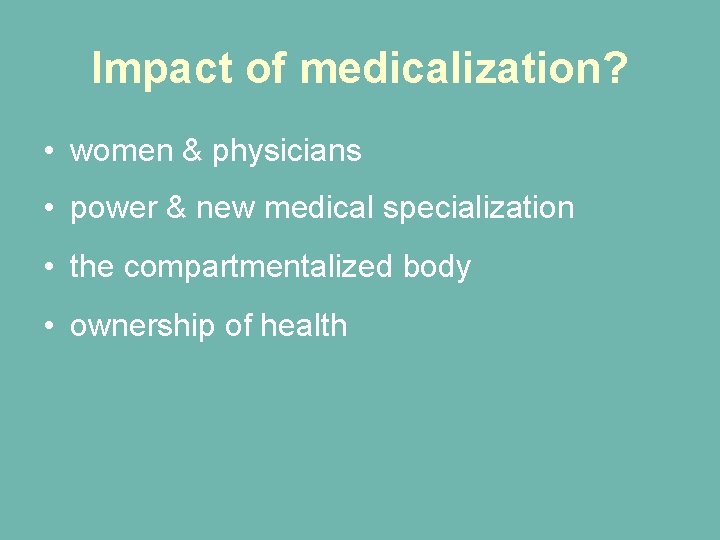 Impact of medicalization? • women & physicians • power & new medical specialization • Impact of medicalization? • women & physicians • power & new medical specialization •