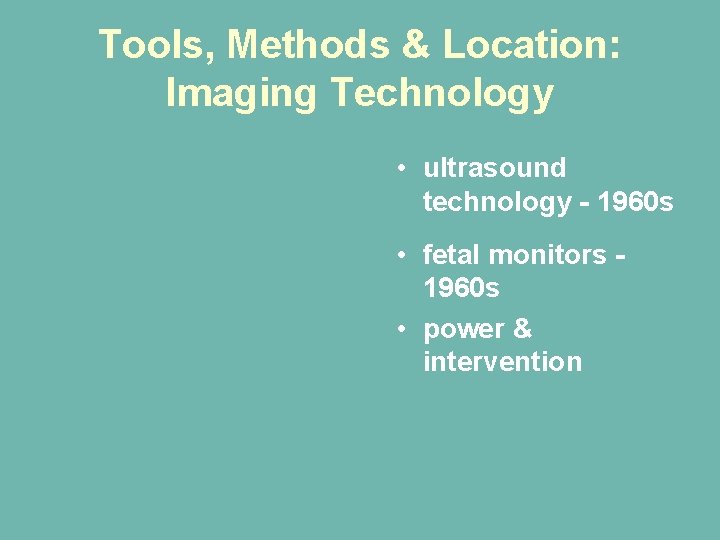 Tools, Methods & Location: Imaging Technology • ultrasound technology - 1960 s • fetal Tools, Methods & Location: Imaging Technology • ultrasound technology - 1960 s • fetal
