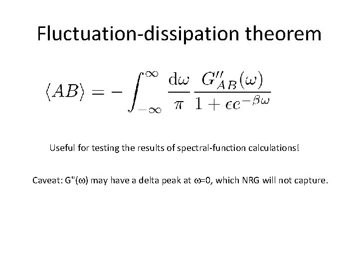 Fluctuation-dissipation theorem Useful for testing the results of spectral-function calculations! Caveat: G"(w) may have