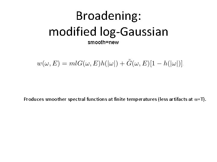 Broadening: modified log-Gaussian smooth=new Produces smoother spectral functions at finite temperatures (less artifacts at