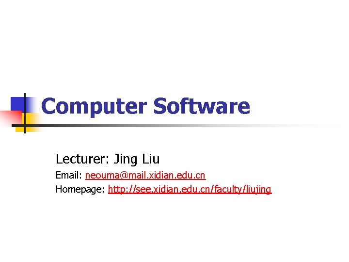 Computer Software Lecturer: Jing Liu Email: neouma@mail. xidian. edu. cn Homepage: http: //see. xidian. Computer Software Lecturer: Jing Liu Email: neouma@mail. xidian. edu. cn Homepage: http: //see. xidian.