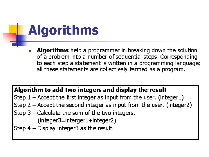 Algorithms n Algorithms help a programmer in breaking down the solution of a problem Algorithms n Algorithms help a programmer in breaking down the solution of a problem